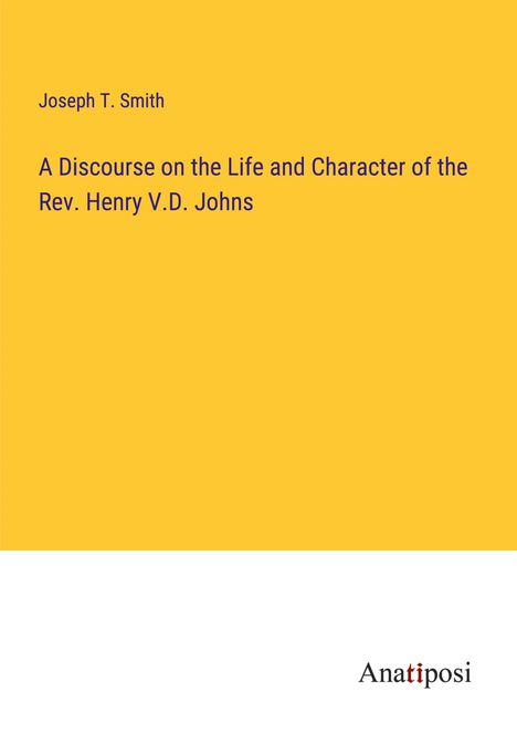 Joseph T. Smith: A Discourse on the Life and Character of the Rev. Henry V.D. Johns, Buch