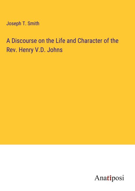 Joseph T. Smith: A Discourse on the Life and Character of the Rev. Henry V.D. Johns, Buch