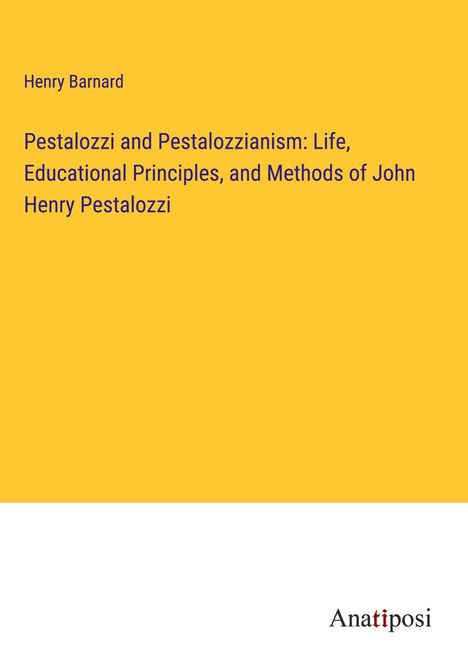 Henry Barnard: Pestalozzi and Pestalozzianism: Life, Educational Principles, and Methods of John Henry Pestalozzi, Buch