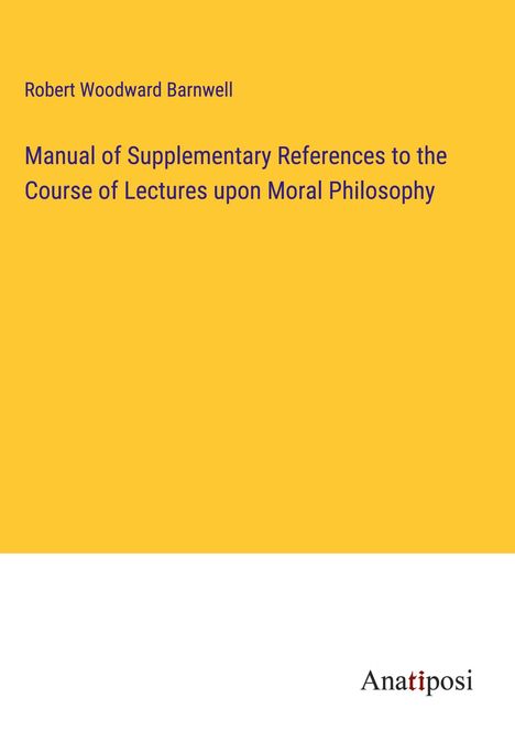 Robert Woodward Barnwell: Manual of Supplementary References to the Course of Lectures upon Moral Philosophy, Buch