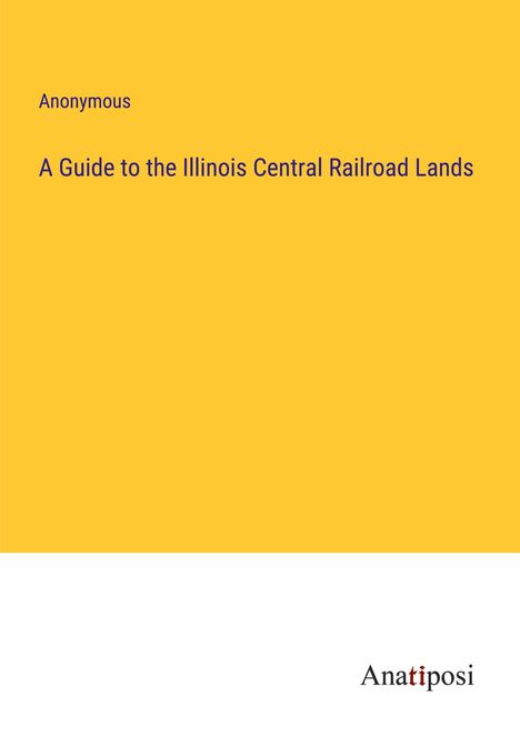 Anonymous: A Guide to the Illinois Central Railroad Lands, Buch