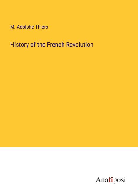 M. Adolphe Thiers: History of the French Revolution, Buch