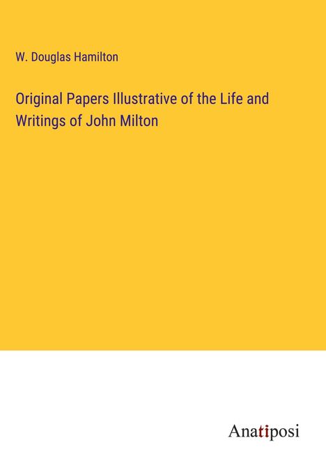 W. Douglas Hamilton: Original Papers Illustrative of the Life and Writings of John Milton, Buch