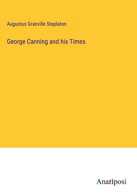 Augustus Granville Steplaton: George Canning and his Times, Buch
