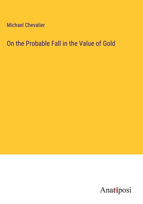 Michael Chevalier: On the Probable Fall in the Value of Gold, Buch