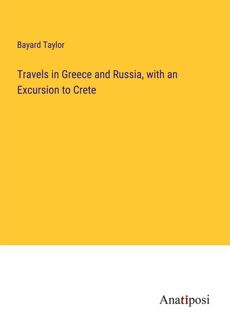 Bayard Taylor: Travels in Greece and Russia, with an Excursion to Crete, Buch
