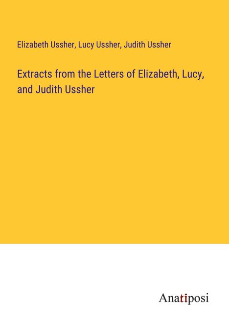 Elizabeth Ussher: Extracts from the Letters of Elizabeth, Lucy, and Judith Ussher, Buch