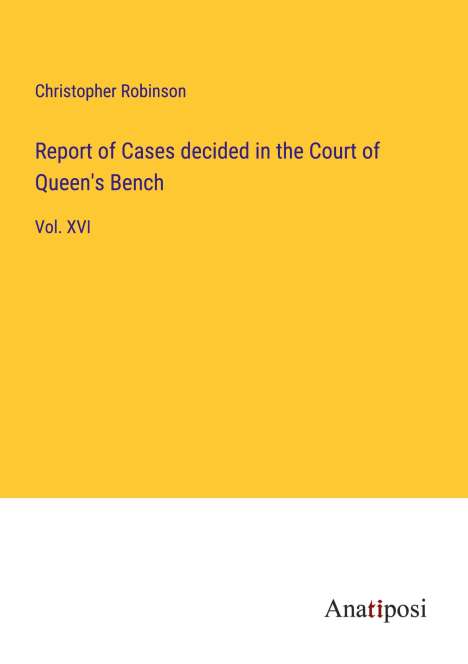 Christopher Robinson (geb. 1936): Report of Cases decided in the Court of Queen's Bench, Buch