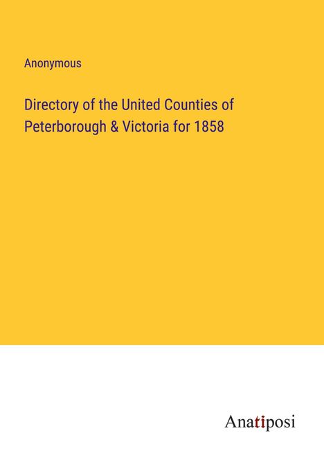 Anonymous: Directory of the United Counties of Peterborough &amp; Victoria for 1858, Buch
