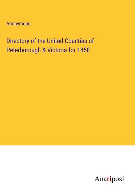 Anonymous: Directory of the United Counties of Peterborough &amp; Victoria for 1858, Buch
