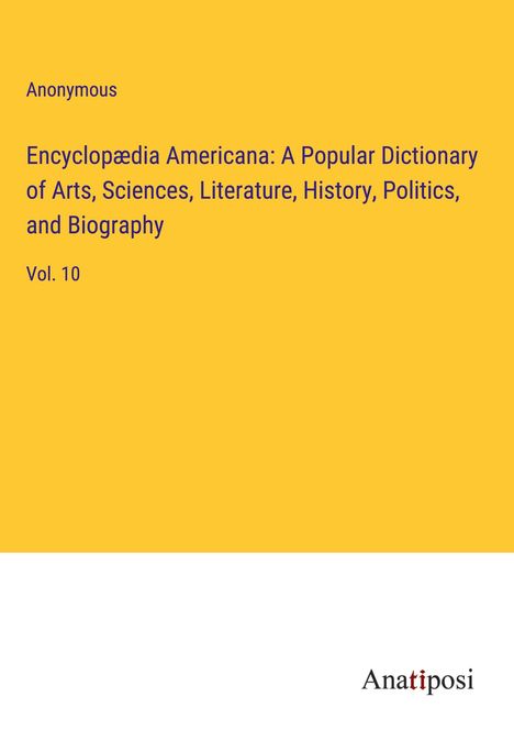 Anonymous: Encyclopædia Americana: A Popular Dictionary of Arts, Sciences, Literature, History, Politics, and Biography, Buch