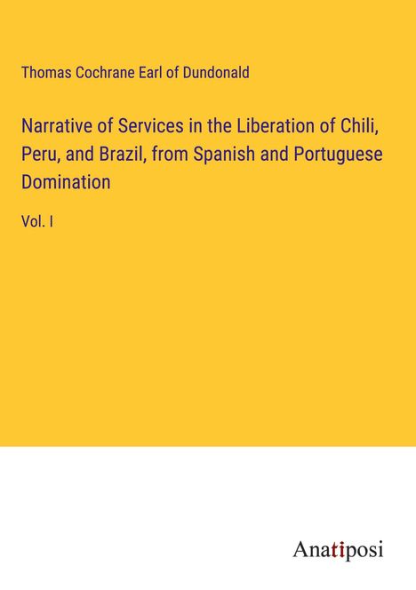 Thomas Cochrane Earl of Dundonald: Narrative of Services in the Liberation of Chili, Peru, and Brazil, from Spanish and Portuguese Domination, Buch