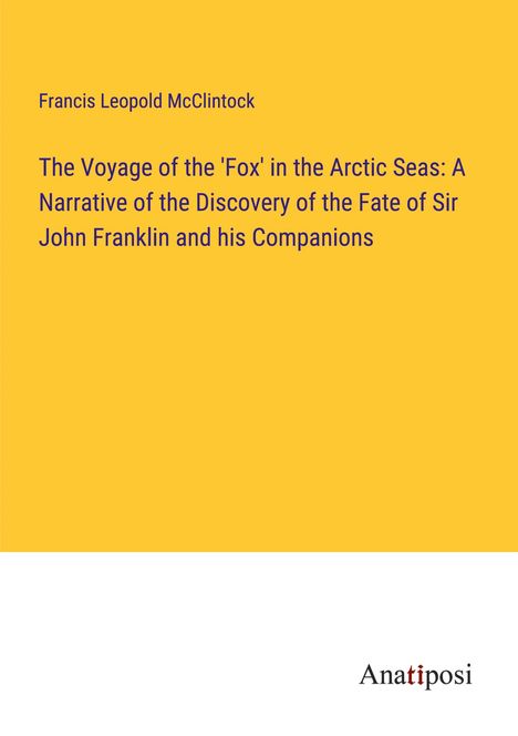 Francis Leopold Mcclintock: The Voyage of the 'Fox' in the Arctic Seas: A Narrative of the Discovery of the Fate of Sir John Franklin and his Companions, Buch