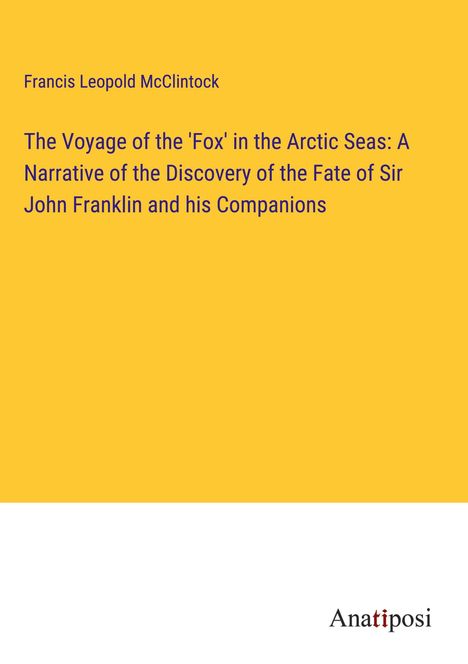 Francis Leopold Mcclintock: The Voyage of the 'Fox' in the Arctic Seas: A Narrative of the Discovery of the Fate of Sir John Franklin and his Companions, Buch