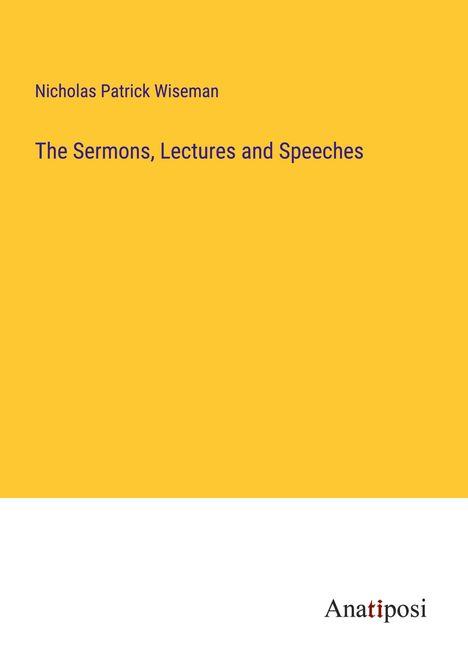 Nicholas Patrick Wiseman: The Sermons, Lectures and Speeches, Buch