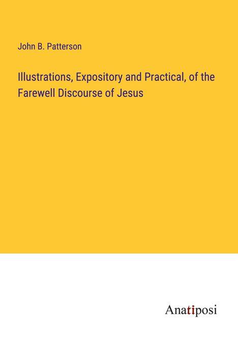 John B. Patterson: Illustrations, Expository and Practical, of the Farewell Discourse of Jesus, Buch