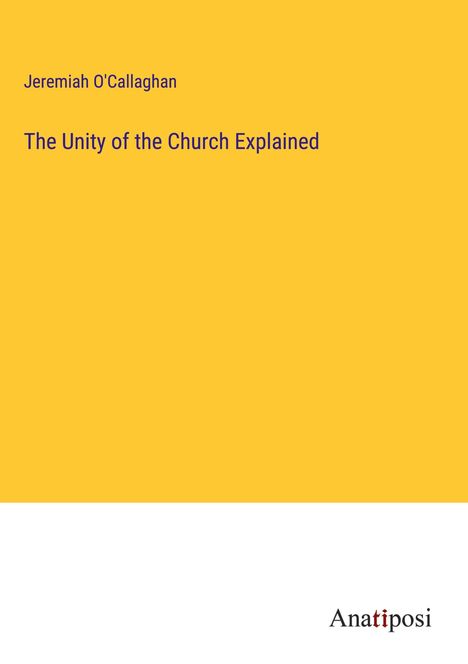 Jeremiah O'Callaghan: The Unity of the Church Explained, Buch