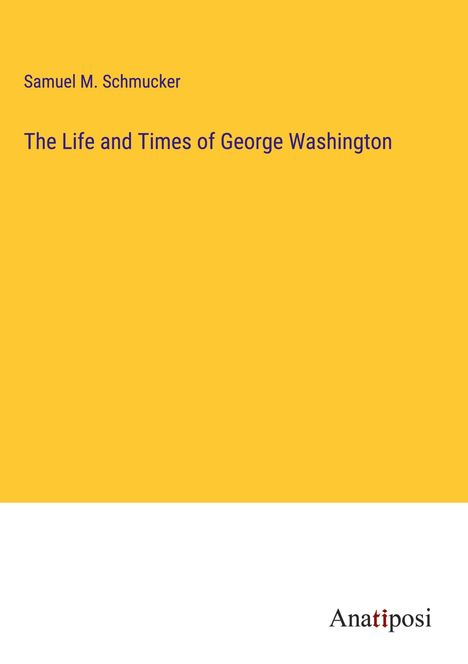 Samuel M. Schmucker: The Life and Times of George Washington, Buch