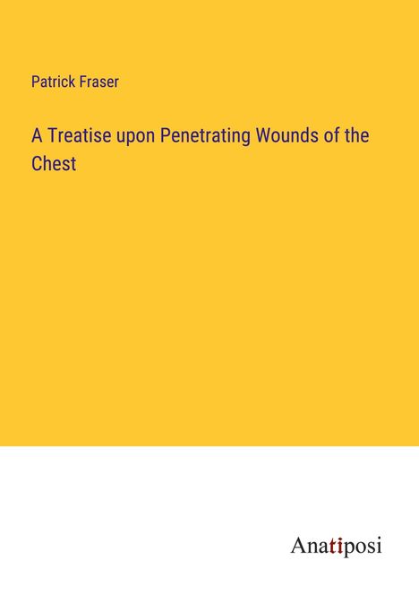 Patrick Fraser: A Treatise upon Penetrating Wounds of the Chest, Buch