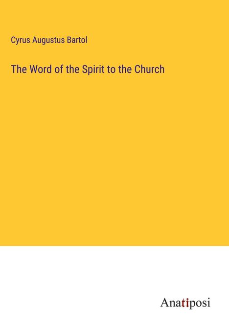 Cyrus Augustus Bartol: The Word of the Spirit to the Church, Buch