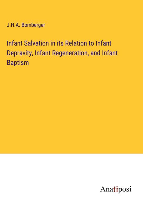 J. H. A. Bomberger: Infant Salvation in its Relation to Infant Depravity, Infant Regeneration, and Infant Baptism, Buch