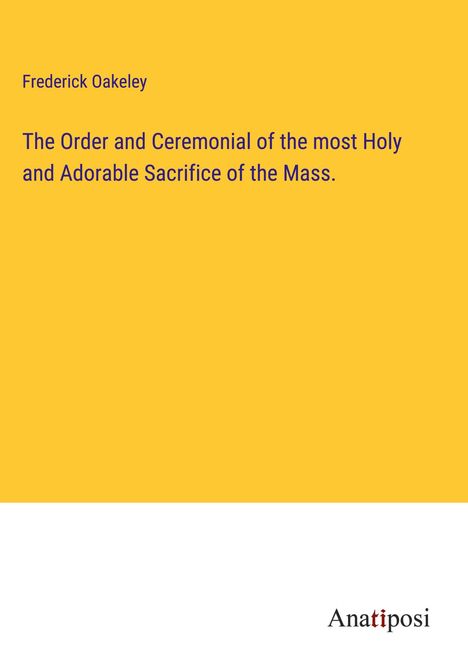 Frederick Oakeley: The Order and Ceremonial of the most Holy and Adorable Sacrifice of the Mass., Buch