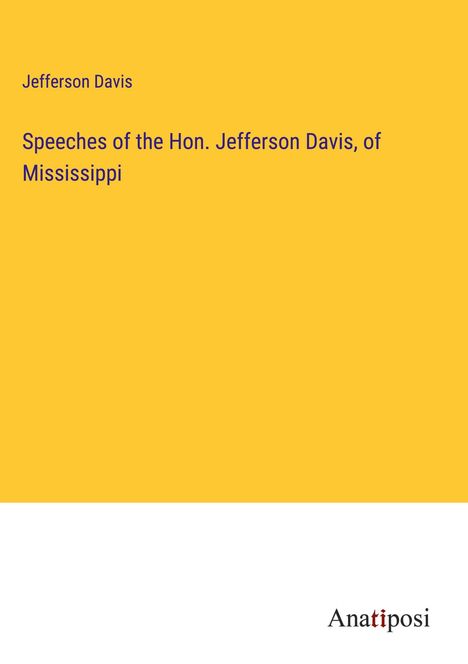 Jefferson Davis: Speeches of the Hon. Jefferson Davis, of Mississippi, Buch