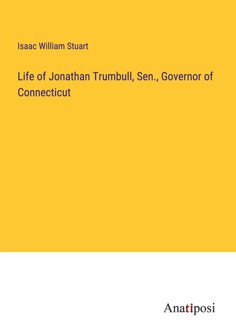 Isaac William Stuart: Life of Jonathan Trumbull, Sen., Governor of Connecticut, Buch