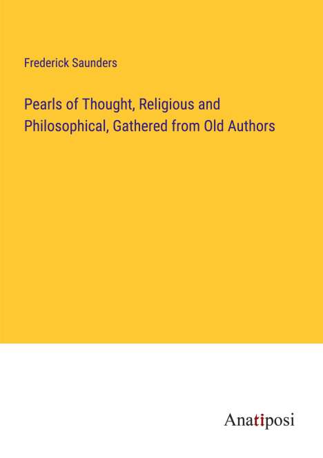 Frederick Saunders: Pearls of Thought, Religious and Philosophical, Gathered from Old Authors, Buch