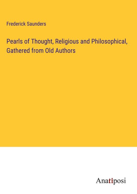 Frederick Saunders: Pearls of Thought, Religious and Philosophical, Gathered from Old Authors, Buch