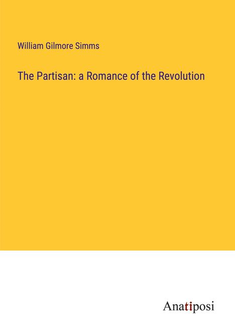 William Gilmore Simms: The Partisan: a Romance of the Revolution, Buch
