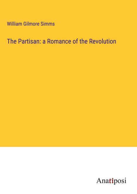 William Gilmore Simms: The Partisan: a Romance of the Revolution, Buch
