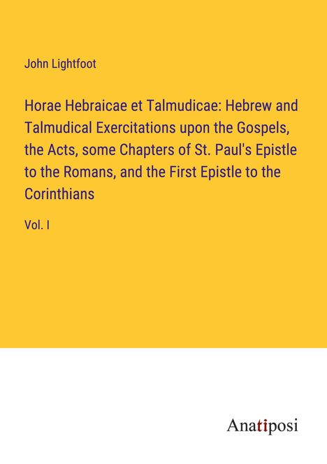 John Lightfoot: Horae Hebraicae et Talmudicae: Hebrew and Talmudical Exercitations upon the Gospels, the Acts, some Chapters of St. Paul's Epistle to the Romans, and the First Epistle to the Corinthians, Buch