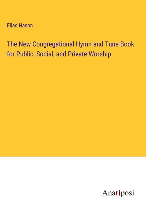 Elias Nason: The New Congregational Hymn and Tune Book for Public, Social, and Private Worship, Buch