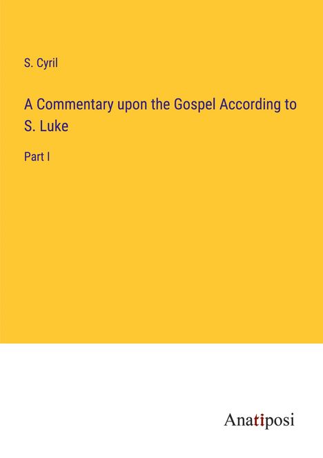 S. Cyril: A Commentary upon the Gospel According to S. Luke, Buch