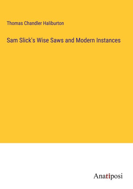 Thomas Chandler Haliburton: Sam Slick's Wise Saws and Modern Instances, Buch