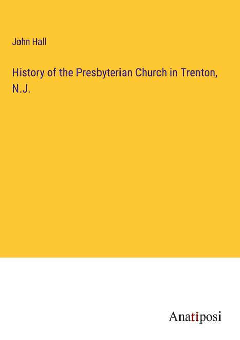 John Hall: History of the Presbyterian Church in Trenton, N.J., Buch