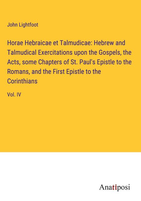 John Lightfoot: Horae Hebraicae et Talmudicae: Hebrew and Talmudical Exercitations upon the Gospels, the Acts, some Chapters of St. Paul's Epistle to the Romans, and the First Epistle to the Corinthians, Buch