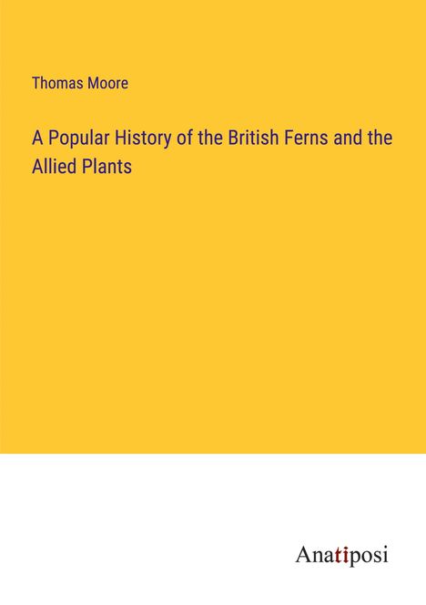 Thomas Moore: A Popular History of the British Ferns and the Allied Plants, Buch