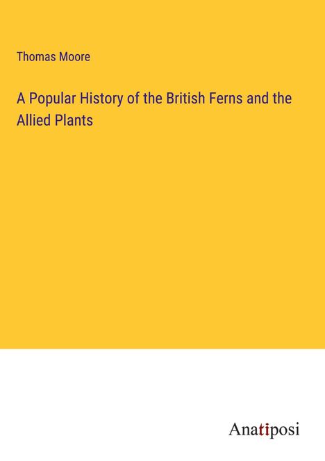 Thomas Moore: A Popular History of the British Ferns and the Allied Plants, Buch