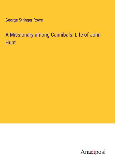 George Stringer Rowe: A Missionary among Cannibals: Life of John Hunt, Buch