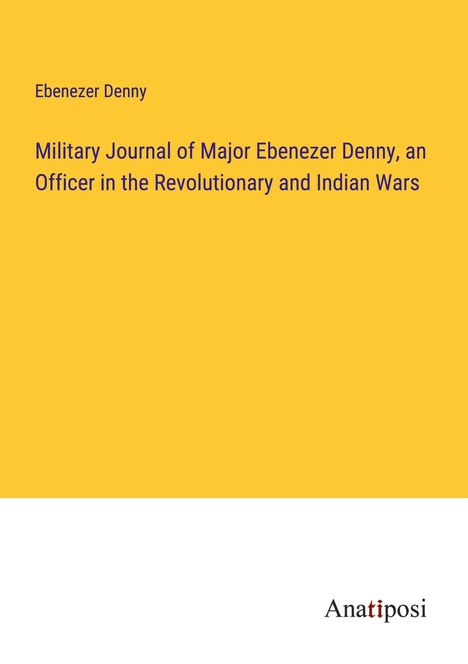 Ebenezer Denny: Military Journal of Major Ebenezer Denny, an Officer in the Revolutionary and Indian Wars, Buch