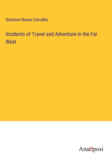 Solomon Nunes Carvalho: Incidents of Travel and Adventure in the Far West, Buch