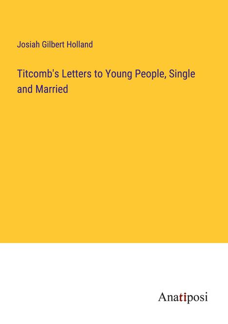 Josiah Gilbert Holland: Titcomb's Letters to Young People, Single and Married, Buch