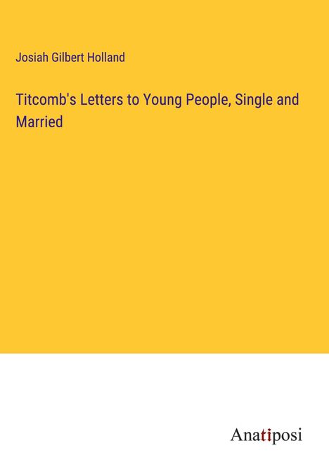 Josiah Gilbert Holland: Titcomb's Letters to Young People, Single and Married, Buch