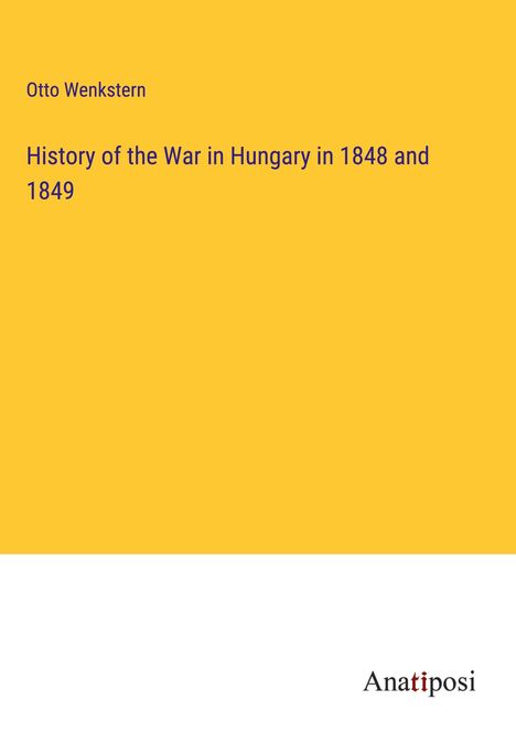 Otto Wenkstern: History of the War in Hungary in 1848 and 1849, Buch