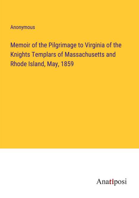 Anonymous: Memoir of the Pilgrimage to Virginia of the Knights Templars of Massachusetts and Rhode Island, May, 1859, Buch