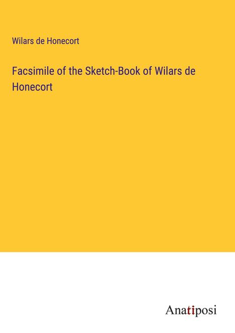 Wilars de Honecort: Facsimile of the Sketch-Book of Wilars de Honecort, Buch