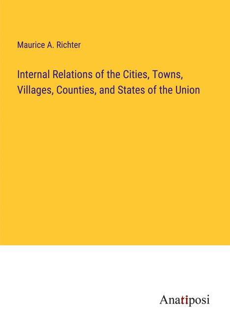 Maurice A. Richter: Internal Relations of the Cities, Towns, Villages, Counties, and States of the Union, Buch