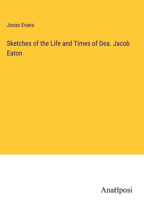 Jonas Evans: Sketches of the Life and Times of Dea. Jacob Eaton, Buch